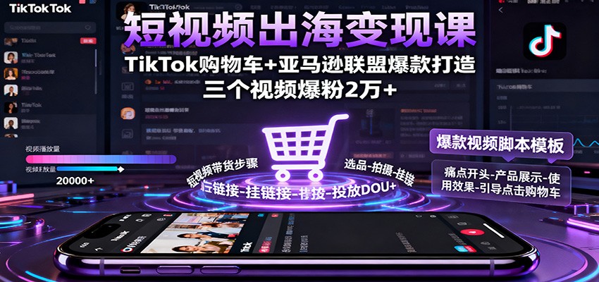 fy19750期-短视频出海变现课:TikTok购物车+亚马逊联盟爆款打造,三个视频爆粉2万+ 20251024070258-68fb24a265ebb.jpg
