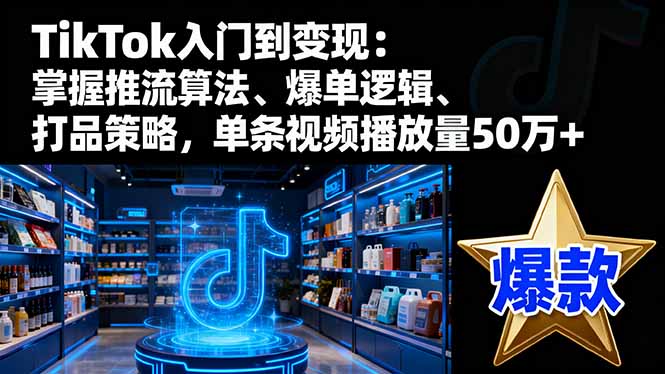 (16367期)TikTok入门到变现:掌握推流算法、爆单逻辑、打品策略,单条视频播放量50w 20251024070515-68fb252b765c8.jpg