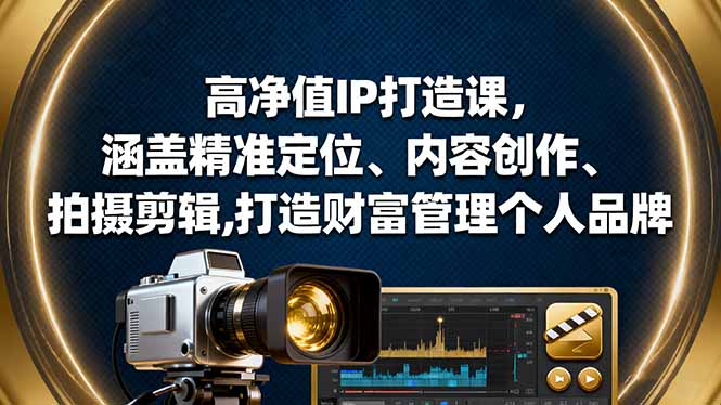 (16368期)高净值IP打造课,涵盖精准定位、内容创作、拍摄剪辑,打造财富管理个人品牌 20251024070520-68fb25307ac75.jpg