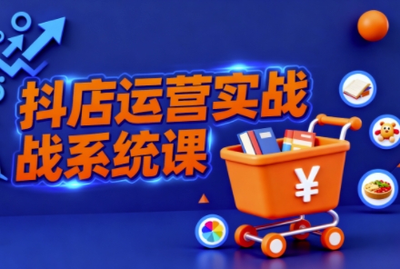 mp40210期-抖音小店全流程实操课,助创业者商家系统掌握抖店运营精髓 20251025050351-68fc5a370dac8.jpg