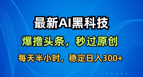 mp40218期-最新AI黑科技撸头条收益软件,无需指令,原创度直接拉满,每日稳定收益3张 20251025050404-68fc5a446a841.jpg