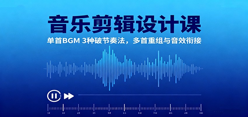 fy19836期-音乐剪辑设计课:单首BGM 3种破节奏法,多首重组与音效衔接 20251027013431-68fecc2792147.jpg