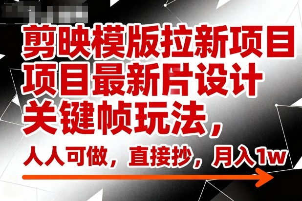 mp40352期-剪映模版拉新项目最新图片设计关键帧玩法,人人可做,直接抄,月入1w+ 20251027090411-68ff358b6365b.jpg