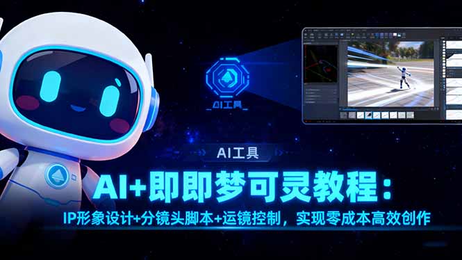 (16423期)AI+即梦可灵教程:IP形象设计+分镜头脚本+运镜控制,实现零成本高效创作 20251030010237-6902b92dee9ed.jpg