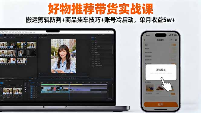 (16467期)好物推荐带货实战课:搬运剪辑防判+商品挂车技巧+账号冷启动,单月收益5w+ 20251104070451-6909a593e097a.jpg