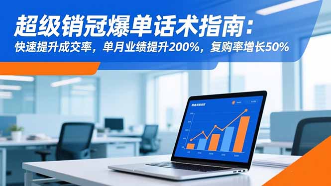 (16511期)超级销冠爆单话术指南:快速提升成交率,单月业绩提升200%,复购率增长50% 20251109090411-6910590bba851.jpg