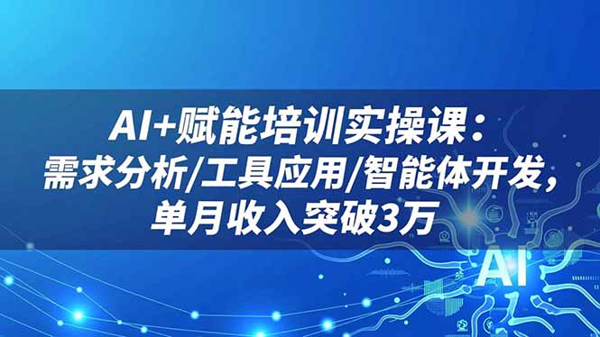 (16517期)AI+赋能培训实操课:需求分析/工具应用/智能体开发,单月收入突破3万 20251109090441-6910592931578.jpg