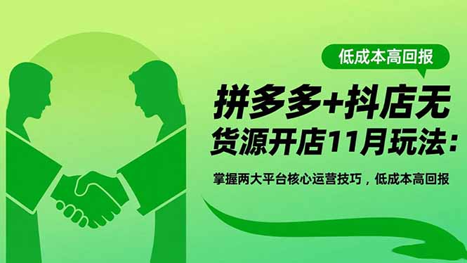 (16546期)拼多多+抖店无货源开店11月玩法:掌握两大平台核心运营技巧,低成本高回报 20251113090745-69159fe1658dd.jpg
