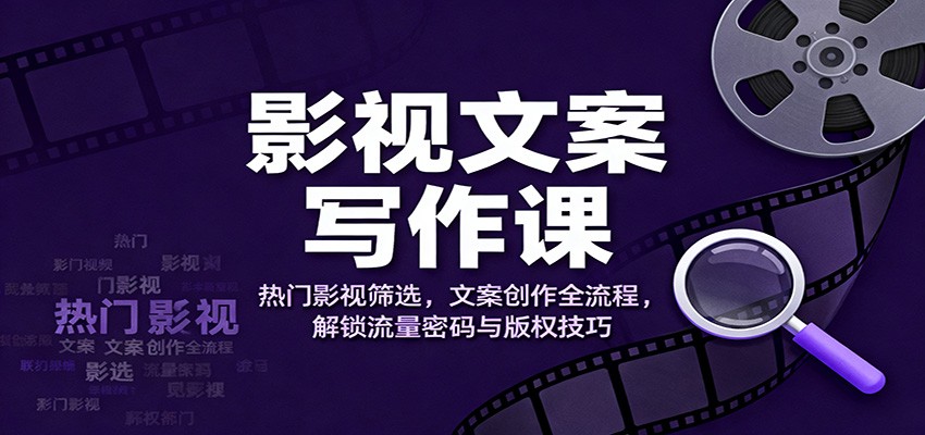 fy20705期-影视文案写作课:热门影视筛选,文案创作全流程,解锁流量密码与版权技巧 20251117030445-691a90cd7f13b.jpg