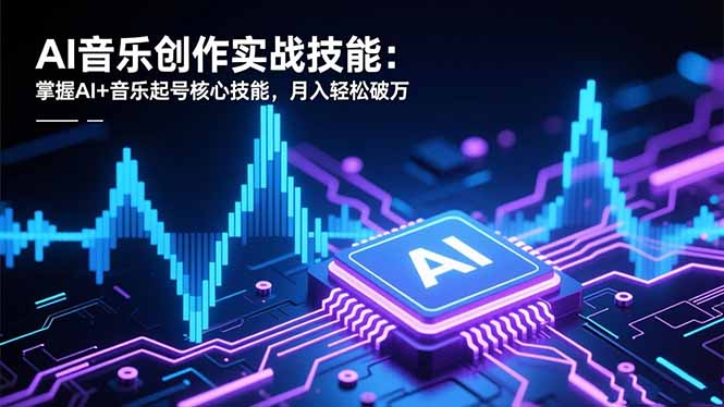 (16600期)AI音乐创作实战技能:掌握AI+音乐起号核心技能,月入轻松破万 20251119010549-691d17edecb77.jpg