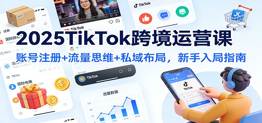 fy21661期-2025TikTok跨境运营课:账号注册+流量思维+私域布局,新手入局指南 20251209070253-6937c99d86d7d.jpg