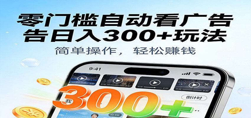 fy21667期-零门槛自动看广告日入300+玩法!零成本有手机就能做【附独家工具】 20251209070304-6937c9a8e2b62.jpg