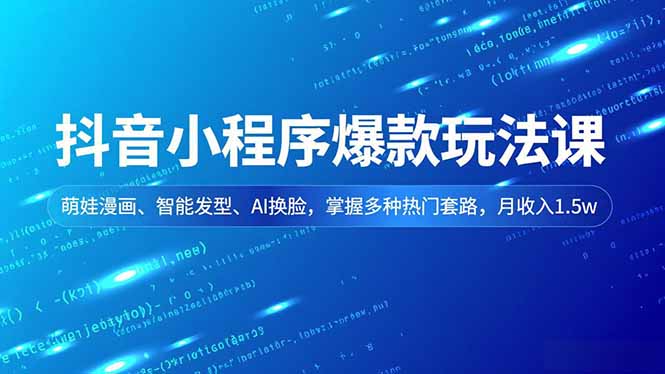 (16799期)抖音小程序爆款玩法课,萌娃漫画、智能发型、AI换脸,掌握多种热门套路,月收入1.5w 20251209070425-6937c9f96c0fc.jpg