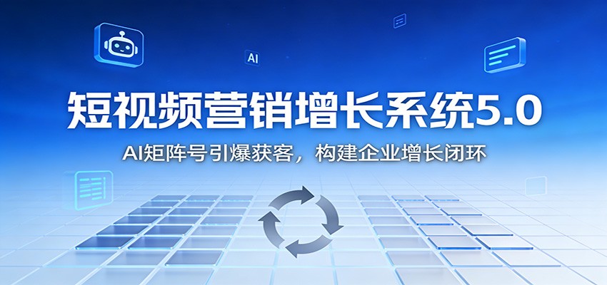 fy21681期-短视频营销增长系统5.0:AI 矩阵号引爆获客,构建企业增长闭环 20251212030350-693b861679813.jpg