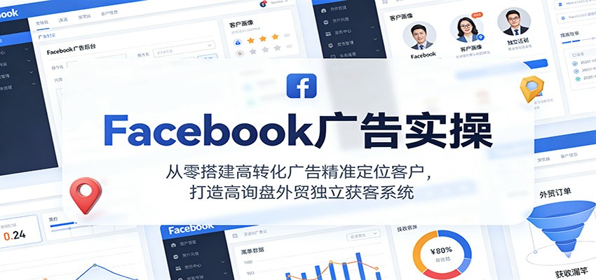 fy21742期-Facebook广告实操,从零搭建高转化广告精准定位客户,打造高询盘外贸独立获客系统 20251224010152-694b3b8095101.jpg