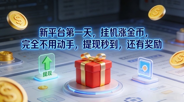 mp44913期-新平台第一天,挂G涨金币,完全不用动手,提现秒到,还有奖励 20260106030328-695c7b808ef9b.jpg