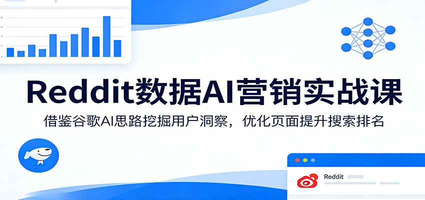 Reddit数据AI营销实战课:借鉴谷歌AI思路挖掘用户洞察,优化页面提升搜索排名 20260329110033-69c906515b4a6.jpg