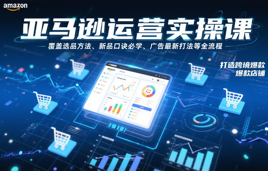 亚马逊运营实操课,覆盖选品方法、新品口诀必学、广告最新打法等全流程,打造跨境爆款店铺(更新4月) 20260413010100-69dc404c25d83.jpg