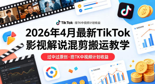 26年4月最新TikTok影视解说混剪搬运教学,过中过原创,撸TK中视频计划收益 20260413090026-69dcb0aace3fd.jpg