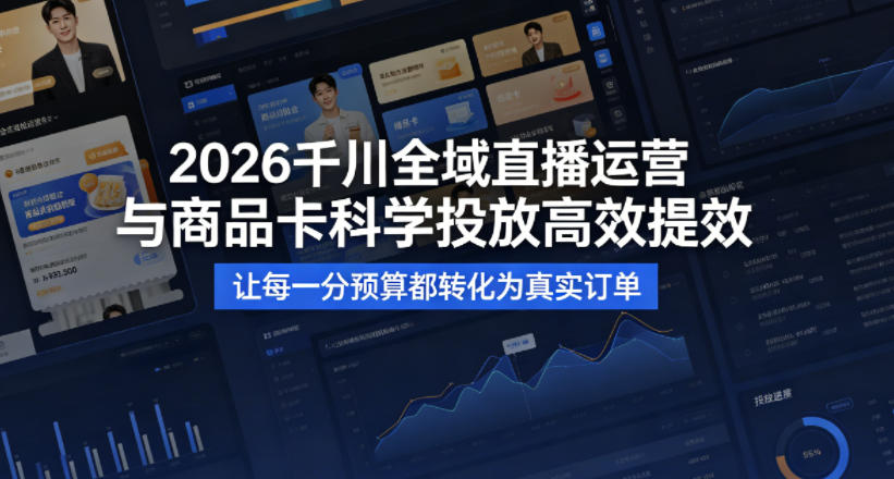 2026千川全域直播运营跟商品卡,科学投放,高效提效,让每一分预算都转化为真实订单 20260414110038-69de1e5680b4d.jpg