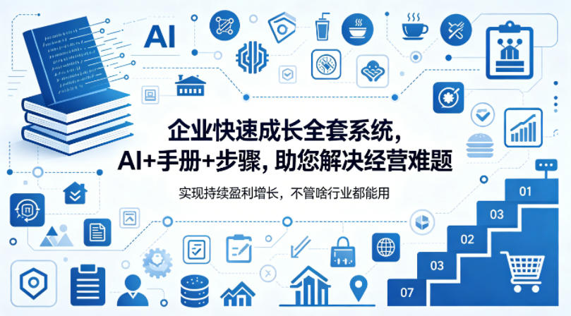 企业快速成长全套系统,AI+手册+步骤,助您解决经营难题,实现持续盈利增长,不管啥行业都能用 20260416030131-69e0510bb58df.jpg