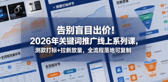 告别盲目出价!2026年关键词推广线上系列课,测款打标+拉新放量,全流程落地可复制 20260512070056-6a02d02872fb8.jpg