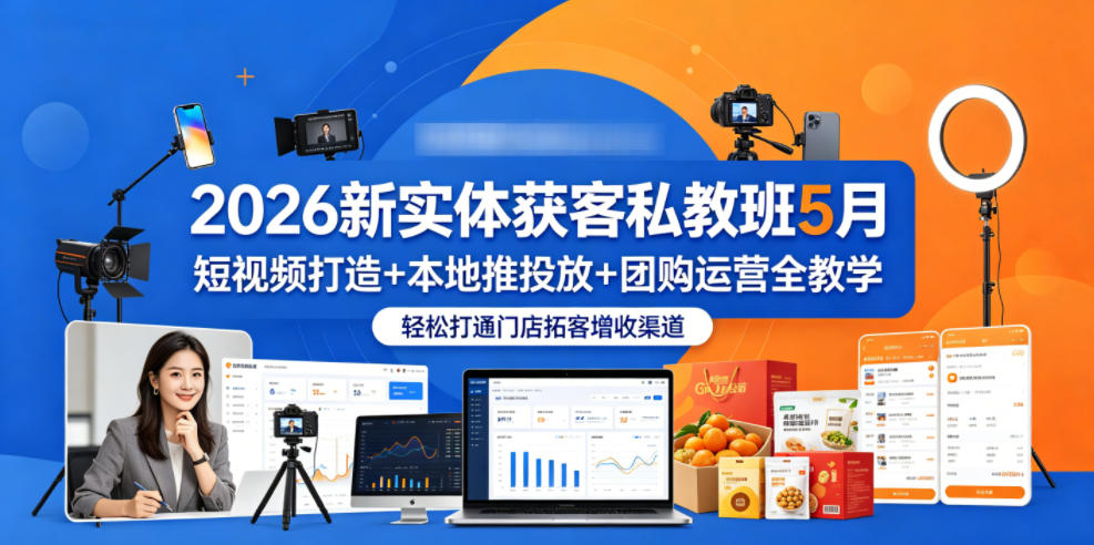 2026新实体获客私教班5月,短视频打造+本地推投放+团购运营全教学,轻松打通门店拓客增收渠道 20260518030110-6a0a80f6733cf.jpg