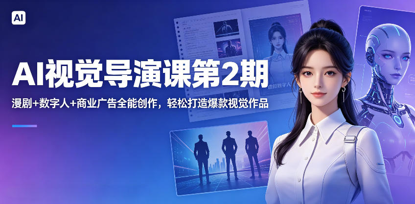 AI视觉导演课第2期,漫剧+数字人+商业广告全能创作,轻松打造爆款视觉作品 20260518030118-6a0a80fe095b4.jpg
