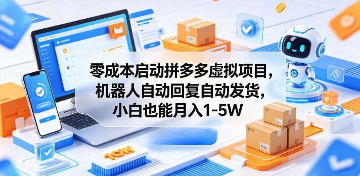 零成本启动拼多多虚拟项目,机器人自动回复自动发货,小白也能月入1-5W 20260521030041-6a0e755918f29.jpg