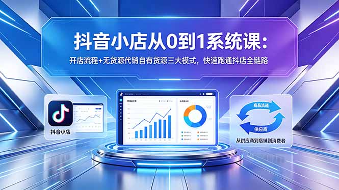 (18555期)抖音小店从0到1系统课:开店流程+无货源代销自有货源三大模式,快速跑通抖店全链路 20260521070245-6a0eae15b0b42.jpg