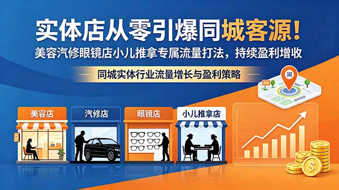 (18592期)实体店从零引爆同城客源!美容汽修眼镜店小儿推拿专属流量打法,持续盈利增收 20260525013709-6a13a7c52dc4a.jpg