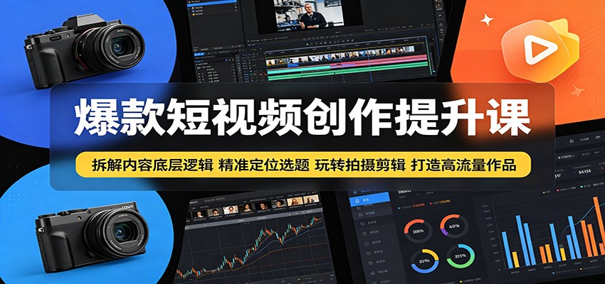 爆款短视频创作提升课:拆解内容底层逻辑,精准定位选题玩转拍摄剪辑打造高流量作品 20260526050106-6a1529127e270.jpg