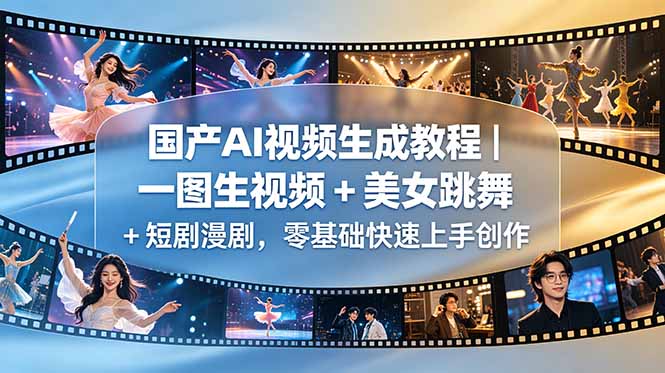 (18675期)国产AI视频生成教程|一图生视频 + 美女跳舞 + 短剧漫剧,零基础快速上手创作 20260531121039-6a1c253fcf3b5.jpg