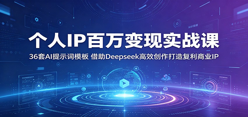 个人IP百万变现实战课:36套AI提示词模板,借助Deepseek高效创作打造复利商业IP 20260601070054-6a1d2e26b4b30.jpg