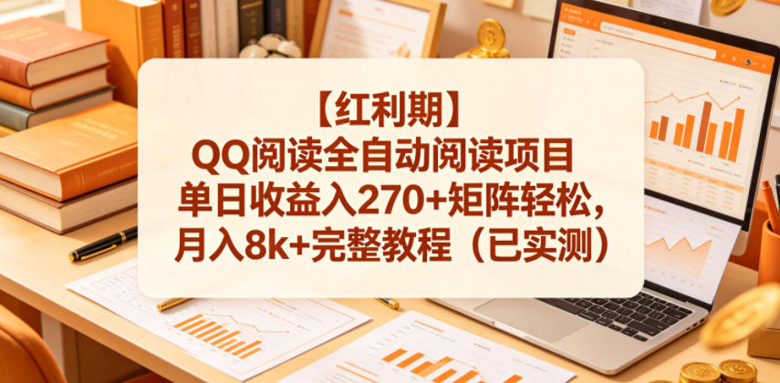【红利期】QQ阅读全自动阅读项目单日收益入270+矩阵轻松,月入8k+完整教程(已实测) 20260601073556-6a1d365cef1fd.jpg