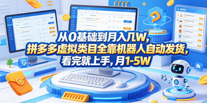 从0基础到月入几W,拼多多虚拟类目全靠机器人自动发货,看完就上手,月1-5W 20260601073606-6a1d3666e2b27.jpg