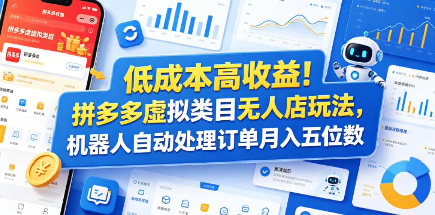 低成本高收益!拼多多虚拟类目无人店玩法,机器人自动处理订单月入五位数 20260602030104-6a1e477052808.jpg