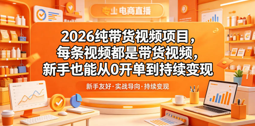 2026纯带货视频项目,每条视频都是带货视频,新手也能从0开单到持续变现 20260603030041-6a1f98d949802.jpg
