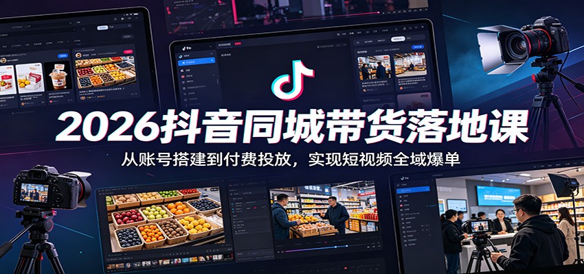2026抖音同城带货落地课:从账号搭建到付费投放,实现短视频全域爆单 20260606170104-6a245250ba595.jpg