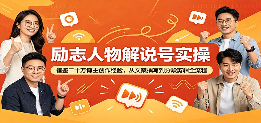 励志人物解说号实操:借鉴二十万博主创作经验,从文案撰写到分段剪辑全流程 20260606190047-6a246e5f17fe1.jpg