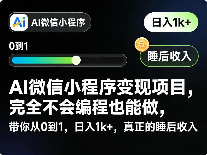 AI微信小程序变现项目,完全不会编程也能做,带你从0到1,日入1k+,真正的睡后收入(完结) 20260607010032-6a24c2b09462b.jpg