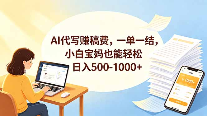 (18772期)AI代写赚稿费,一单一结,小白宝妈也能轻松日入500-1000+ 20260607090057-6a25334916616.jpg