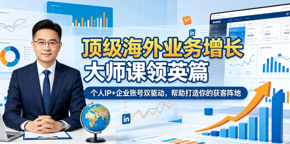 顶级海外业务增长大师课领英篇,个人IP+企业账号双驱动,帮助打造你的获客阵地 20260608010108-6a2614542736e.jpg