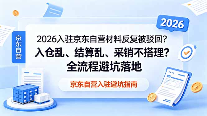 (18856期)2026入驻京东自营材料反复被驳回?入仓乱、结算乱、采销不搭理?全流程避坑落地 20260612170042-6a2c3b3a2aa9e.jpg
