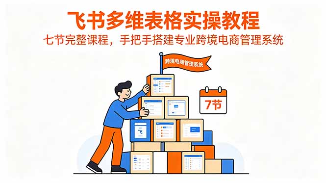 (18878期)飞书多维表格实操教程,七节完整课程,手把手搭建专业跨境电商管理系统 20260615013225-6a2f562935e88.jpg