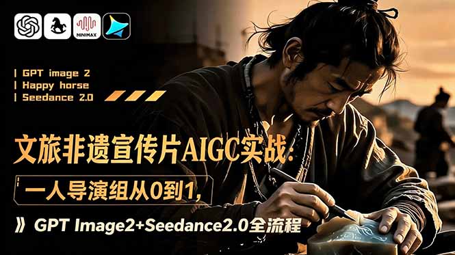 (18925期)文旅非遗宣传片AIGC实战:一人导演组从0到1,GPT Image2+Seedance2.0全流程 20260616190036-6a319d54839e9.jpg