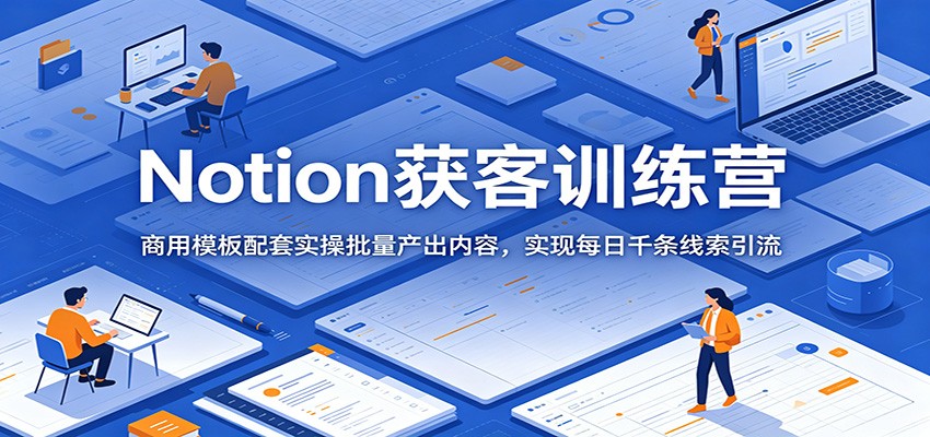 Notion获客训练营:商用模板配套实操批量产出内容,实现每日千条线索引流 20260617090052-6a3262443e812.jpg