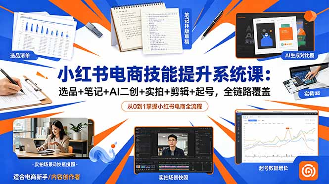 (18947期)小红书电商技能提升系统课:选品+笔记+AI二创+实拍+剪辑+起号,全链路覆盖 20260618070047-6a33979fde526.jpg