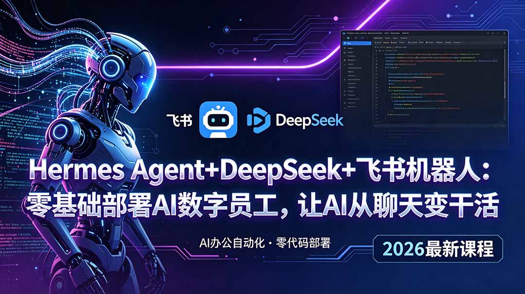 (18949期)Hermes Agent+DeepSeek+飞书机器人:零基础部署AI数字员工,让AI从聊天变干活 20260618070053-6a3397a5a4759.jpg