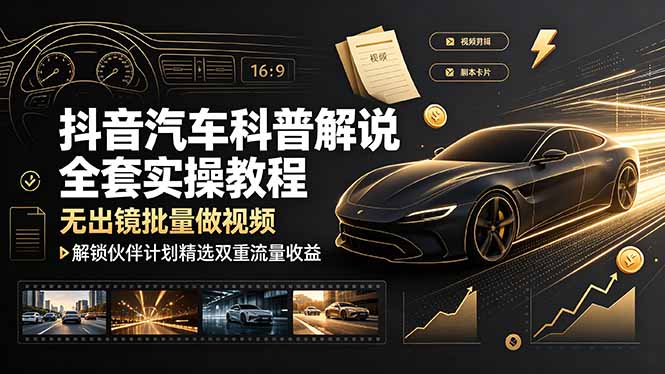 (19133期)抖音汽车科普解说全套实操教程,无出镜批量做视频,解锁伙伴计划精选双重流量收益 20260701050125-6a449f25e1048.jpg